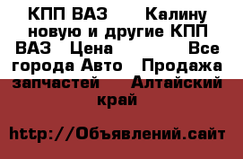 КПП ВАЗ 1118 Калину новую и другие КПП ВАЗ › Цена ­ 14 900 - Все города Авто » Продажа запчастей   . Алтайский край